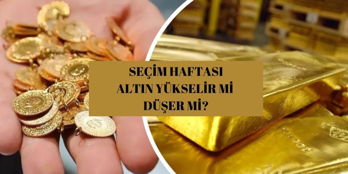 Seçim Haftasında Altın Yükselecek Mi? Piyasalarda Ne Oluyor? Uzmanlar Ne Diyor?